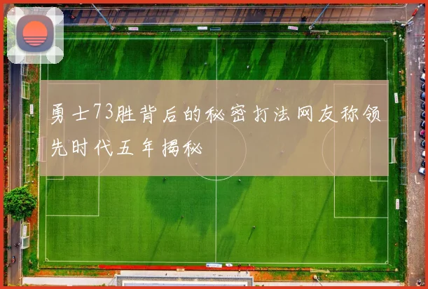 勇士73胜背后的秘密打法网友称领先时代五年揭秘